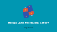 Berapa Lama Cas Baterai 18650?